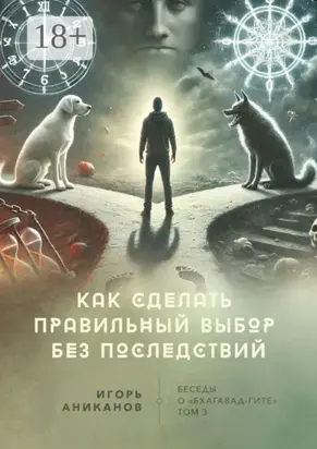Как сделать правильный выбор без последствий. Беседы о «Бхагавад-гите»