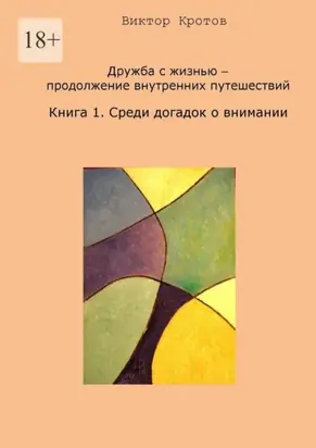 Дружба с жизнью – продолжение внутренних путешествий. Книга 1. Среди догадок о внимании