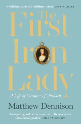 The First Iron Lady: A Life of Caroline of Ansbach
