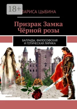 Призрак Замка Чёрной розы. Баллады, философская и готическая лирика