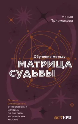 Обучение методу «Матрица судьбы». Полное руководство: от построения матрицы до анализа кармических хвостов. Авторская трактовка