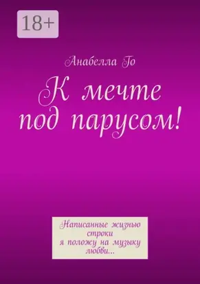 К мечте под парусом! Написанные жизнью строки я положу на музыку любви…