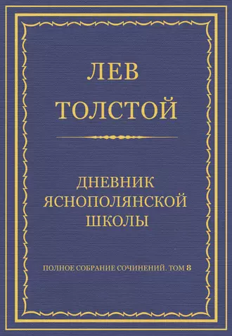 Полное собрание сочинений. Том 8. Педагогические статьи 1860–1863 гг. Дневник Яснополянской школы