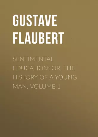 Sentimental Education; Or, The History of a Young Man. Volume 1