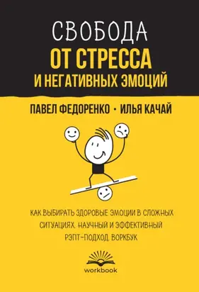 Свобода от стресса и негативных эмоций. Как выбирать здоровые эмоции в сложных ситуациях. Научный и эффективный РЭПТ-подход. Воркбук