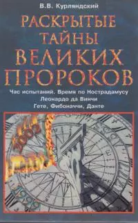 Раскрытые тайны великих пророков. Час испытаний по Нострадамусу, Леонардо да Винчи, Фибоначчи, Данте, Гете