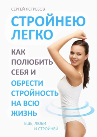 СТРОЙНЕЮ ЛЕГКО. Как полюбить себя и обрести стройность на всю жизнь