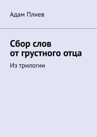Сбор слов от грустного отца. Из трилогии