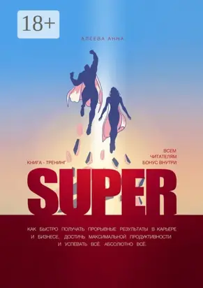 Super. Как быстро получать прорывные результаты в карьере и бизнесе, достичь максимальной продуктивности и успевать всё. Абсолютно всё