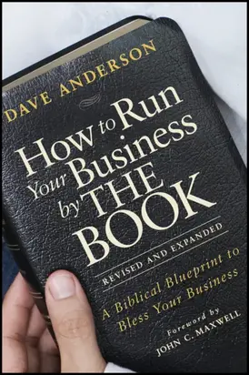 How to Run Your Business by The Book. A Biblical Blueprint to Bless Your Business