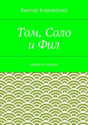 Том, Соло и Фил. Повесть-сказка