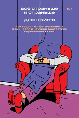 Всё страньше и страньше. Как теория относительности, рок-н-ролл и научная фантастика определили XX век