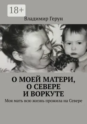 О моей матери, о Севере и Воркуте. Моя мать всю жизнь прожила на Севере
