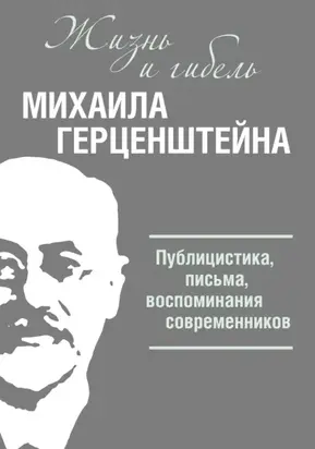 Жизнь и гибель Михаила Герценштейна. Публицистика, письма, воспоминания современников