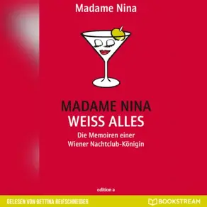 Madame Nina weiß alles - Die Memoiren einer Wiener Nachtclub-Königin (Ungekürzt)