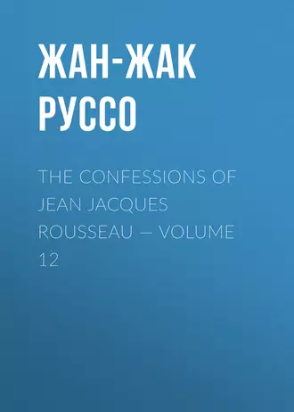 The Confessions of Jean Jacques Rousseau – Volume 12