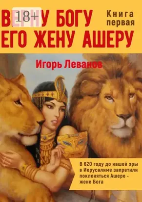 Верну Богу его жену Ашеру. В 620 году до нашей эры в Иерусалиме запретили поклоняться Ашере – жене Бога