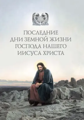 Последние дни земной жизни Господа нашего Иисуса Христа: «Я с вами до скончания века…»