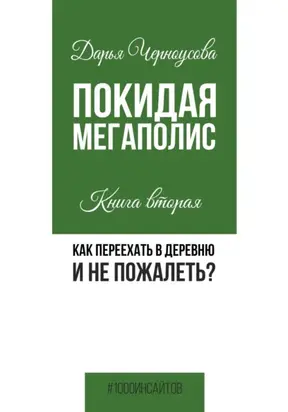 Покидая мегаполис. Книга вторая. Как переехать в деревню и не пожалеть?