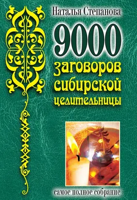 9000 заговоров сибирской целительницы. Самое полное собрание