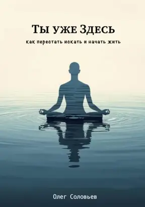 Ты уже Здесь. Как перестать искать и начать жить