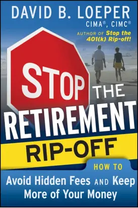 Stop the Retirement Rip-off. How to Avoid Hidden Fees and Keep More of Your Money