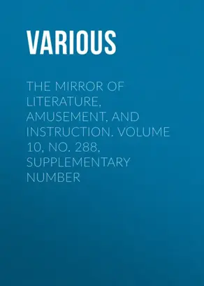 The Mirror of Literature, Amusement, and Instruction. Volume 10, No. 288, Supplementary Number