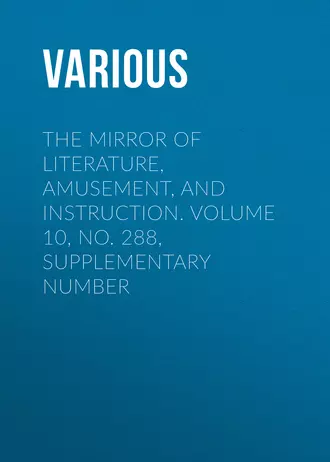 The Mirror of Literature, Amusement, and Instruction. Volume 10, No. 288, Supplementary Number