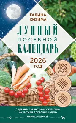Лунный посевной календарь садовода и огородника на 2026 г. с древнеславянскими оберегами на урожай, здоровье и удачу