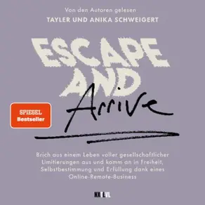 Escape and Arrive - Brich aus einem Leben voller gesellschaftlicher Limitierungen aus und komm an in Freiheit, Selbstbestimmung und Erfüllung dank deines Online-Remote-Business (Ungekürzt)