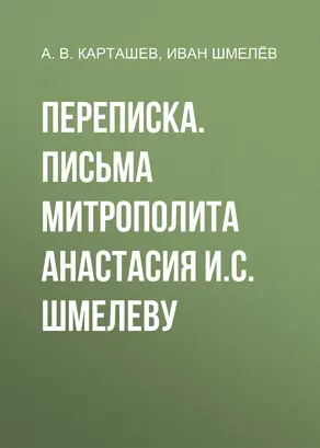 Переписка. Письма митрополита Анастасия И.С. Шмелеву