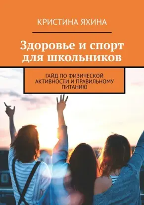 Здоровье и спорт для школьников. Гайд по физической активности и правильному питанию