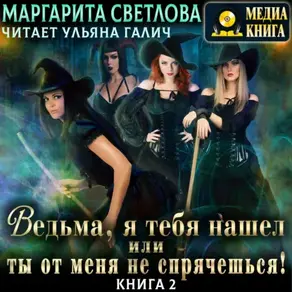 Ведьма, я тебя нашел, или Ты от меня не спрячешься. Книга 2