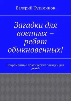 Загадки для военных – ребят обыкновенных! Современные поэтические загадки для детей