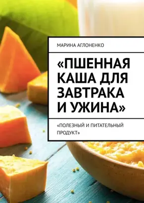 Пшенная каша для завтрака и ужина. Полезный и питательный продукт