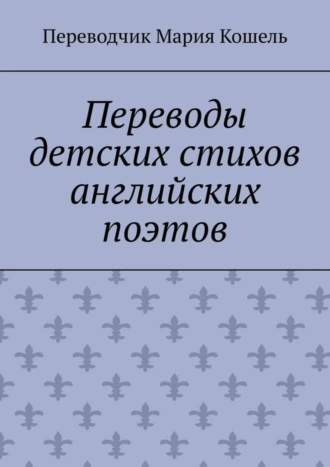 Переводы детских стихов английских поэтов. Переводчик Мария Кошель