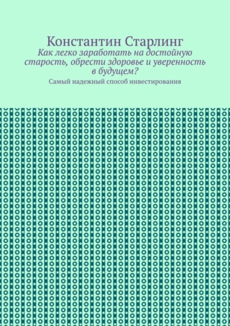 Как легко заработать на достойную старость, обрести здоровье и уверенность в будущем? Самый надежный способ инвестирования