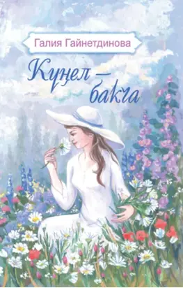 Күңел – бакча / Моя душа – цветущий сад