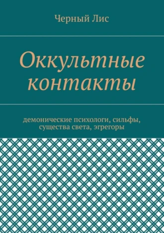 Оккультные контакты. Демонические психологи, сильфы, существа света, эгрегоры