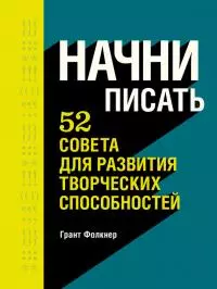Начни писать. 52 совета для развития творческих способностей
