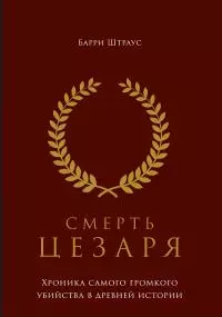 Смерть Цезаря. Хроника самого громкого убийства в древней истории