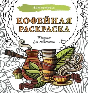 Кофейная раскраска. Рисунки для медитаций