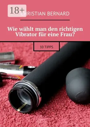 Wie wählt man den richtigen Vibrator für eine Frau? 10 Tipps