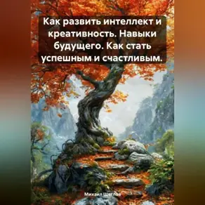 Как развить интеллект и креативность. Навыки будущего. Как стать успешным и счастливым.