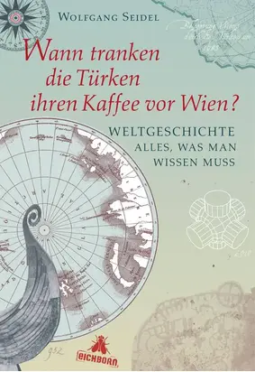 Wann tranken die Türken ihren Kaffee vor Wien?: Weltgeschichte - alles, was man wissen muss
