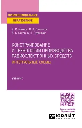 Конструирование и технологии производства радиоэлектронных средств. Интегральные схемы. Учебник для СПО