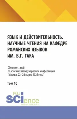 Язык и действительность. Научные чтения на кафедре романских языков им. В.Г. Гака: Сборник статей по итогам X международной конференции (Москва, 22–28 марта 2025 года). Том 10. (Аспирантура, Бакалавриат, Магистратура). Сборник статей.
