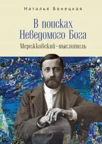 В поисках Неведомого Бога. Мережковский–мыслитель