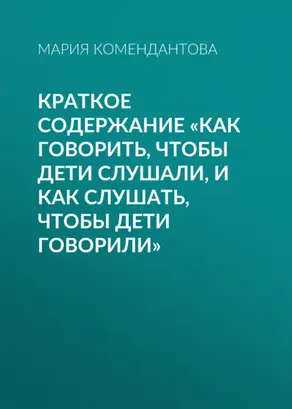 Краткое содержание «Как говорить, чтобы дети слушали, и как слушать, чтобы дети говорили»