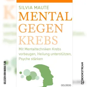Mental gegen Krebs - Mit Mentaltechniken die Heilung unterstützen und die Psyche stärken (Ungekürzt)